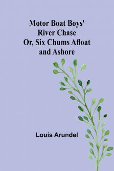 Motor Boat Boys' River Chase; Or Six Chums Afloat and Ashore