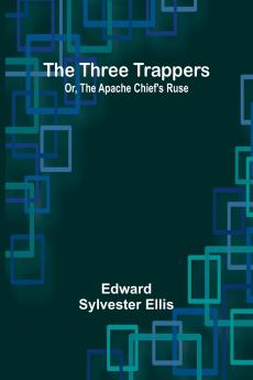 The Three Trappers; Or The Apache Chief's Ruse