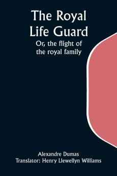 The Royal Life Guard; Or the flight of the royal family; A historical romance of the suppression of the French monarchy
