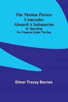 The motion picture comrades aboard a submarine; Or Searching for treasure under the sea