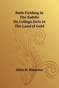 Ruth Fielding In the Saddle; Or College Girls in the Land of Gold