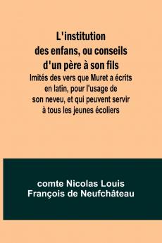L'institution des enfans ou conseils d'un père à son fils; Imités des vers que Muret a écrits en latin pour l'usage de son neveu et qui peuvent servir à tous les jeunes écoliers