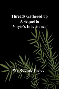 Threads gathered up A sequel to Virgie's Inheritance