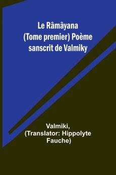 Le Râmâyana (Tome premier) Poème sanscrit de Valmiky