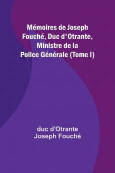 Mémoires de Joseph Fouché Duc d'Otrante Ministre de la Police Générale (Tome I)