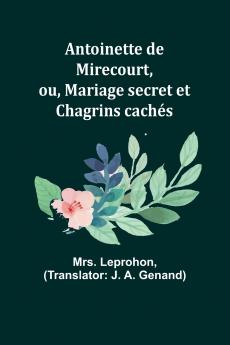 Antoinette de Mirecourt ou Mariage secret et Chagrins cachés