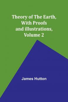Theory of the Earth With Proofs and Illustrations Volume 2