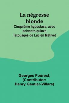La négresse blonde; Cinquième hypostase avec soixante-quinze Tatouages de Lucien Métivet