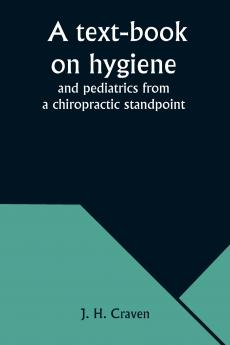 A text-book on hygiene and pediatrics from a chiropractic standpoint