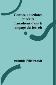 Contes anecdotes et récits Canadiens dans le langage du terroir