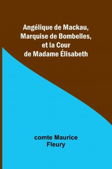 Angélique de Mackau Marquise de Bombelles et la Cour de Madame Élisabeth