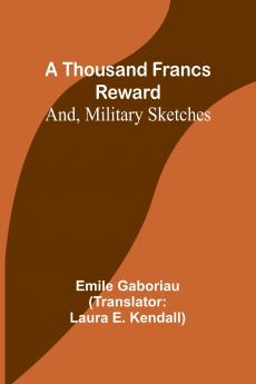 A Thousand Francs Reward; And Military Sketches