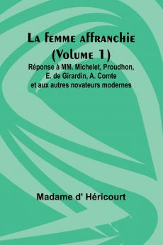 La femme affranchie (Volume 1); Réponse à MM. Michelet Proudhon E. de Girardin A. Comte et aux autres novateurs modernes
