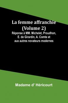La femme affranchie (Volume 2); Réponse à MM. Michelet Proudhon E. de Girardin A. Comte et aux autres novateurs modernes