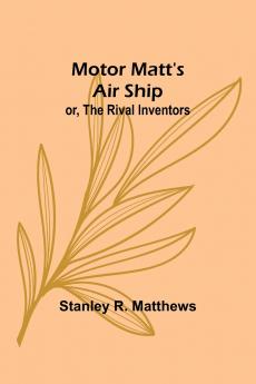 Motor Matt's Air Ship; or The Rival Inventors
