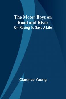 The Motor Boys on Road and River; Or Racing To Save a Life