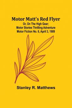 Motor Matt's Red Flyer; Or On the High Gear; Motor Stories Thrilling Adventure Motor Fiction No. 6 April 3 1909