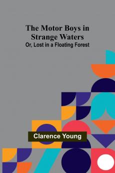 The Motor Boys in Strange Waters; Or Lost in a Floating Forest