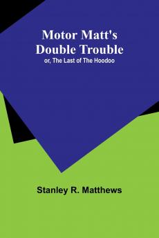 Motor Matt's Double Trouble; or The Last of the Hoodoo