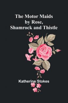 The Motor Maids by Rose Shamrock and Thistle