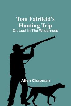 Tom Fairfield's Hunting Trip; Or Lost in the Wilderness
