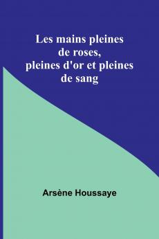 Les mains pleines de roses pleines d'or et pleines de sang