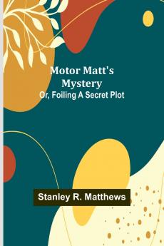 Motor Matt's Mystery; Or Foiling a Secret Plot