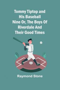 Tommy Tiptop and his baseball nine Or The boys of Riverdale and their good times