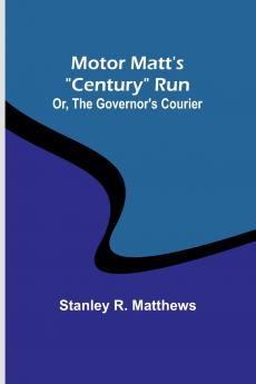 Motor Matt's Century Run; Or The Governor's Courier