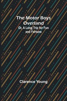 The Motor Boys Overland; Or A Long Trip for Fun and Fortune