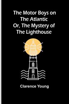 The Motor Boys on the Atlantic; Or The Mystery of the Lighthouse