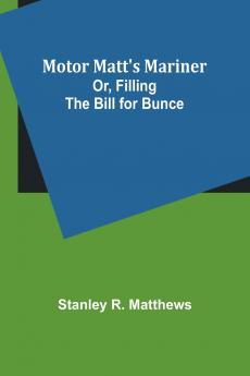 Motor Matt's Mariner; Or Filling the Bill for Bunce