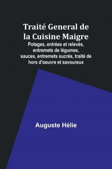 Traité General de la Cuisine Maigre; Potages entrées et relevés entremets de légumes sauces entremets sucrés traité de hors d'oeuvre et savoureux