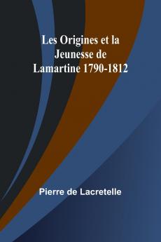 Les Origines et la Jeunesse de Lamartine 1790-1812