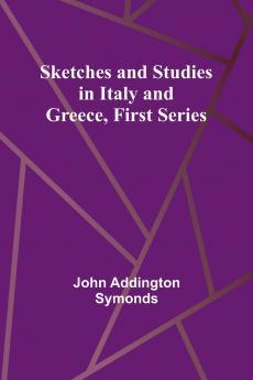 Sketches and Studies in Italy and Greece First Series