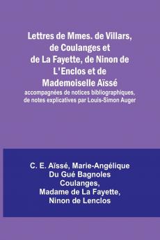 Lettres de Mmes. de Villars de Coulanges et de La Fayette de Ninon de L'Enclos et de Mademoiselle Aïssé; accompagnées de notices bibliographiques de notes explicatives par Louis-Simon Auger