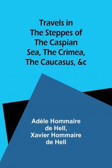 Travels in the Steppes of the Caspian Sea the Crimea the Caucasus &c