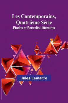 Les Contemporains Quatrième Série; Etudes et Portraits Littéraires