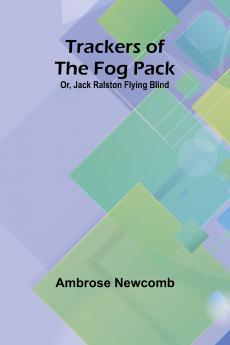 Trackers of the Fog Pack; Or Jack Ralston Flying Blind