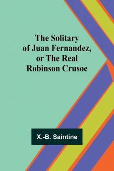 The Solitary of Juan Fernandez or the Real Robinson Crusoe