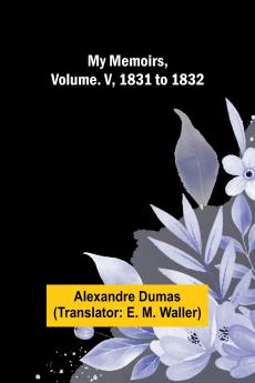 My Memoirs Volume. V 1831 to 1832