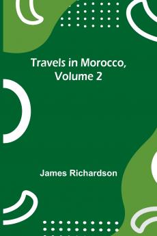 Travels in Morocco Volume 2
