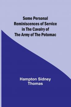 Some Personal Reminiscences of Service in the Cavalry of the Army of the Potomac