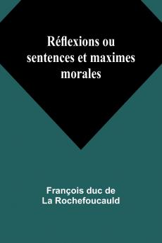 Réflexions ou sentences et maximes morales