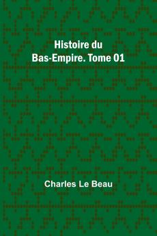 Histoire du Bas-Empire. Tome 01