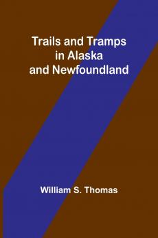 Trails and Tramps in Alaska and Newfoundland