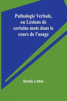 Pathologie Verbale ou Lésions de certains mots dans le cours de l'usage