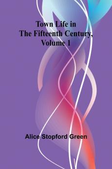 Town Life in the Fifteenth Century Volume 1