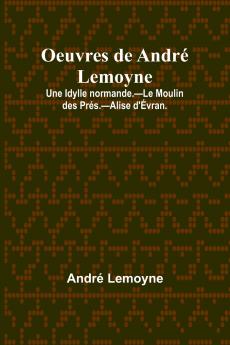 Oeuvres de André Lemoyne; Une Idylle normande.-Le Moulin des Prés.-Alise d'Évran.