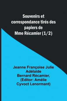 Souvenirs et correspondance tirés des papiers de Mme Récamier (1/2)